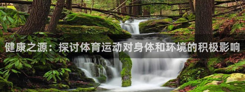 健康之源：探讨体育运动对身体和环境的积极影响