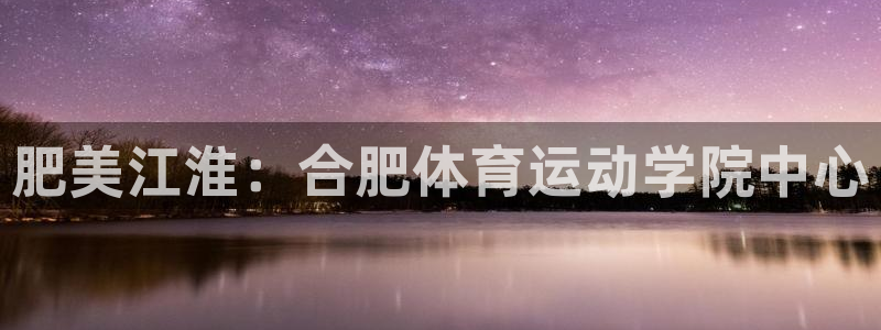 肥美江淮：合肥体育运动学院中心