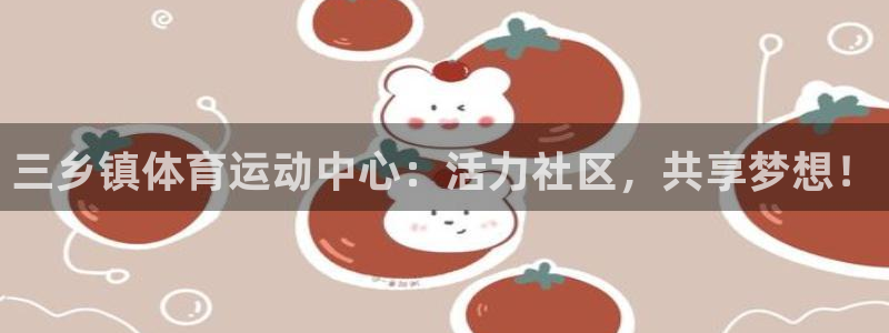 三乡镇体育运动中心：活力社区，共享梦想！